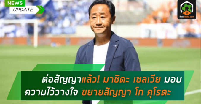 จบไม่จบ แต่ต่อสัญญาแล้ว! มาชิดะ เซลเวีย มอบความไว้วางใจ ขยายสัญญา โก คุโรดะ กุนซือคนเก่งลุยฤดูกาลหน้า จบไม่จบ แต่ต่อสัญญาแล้ว! มาชิดะ เซลเวีย มอบความไว้วางใจ ขยายสัญญา โก คุโรดะ กุนซือคนเก่งลุยฤดูกาลหน้า